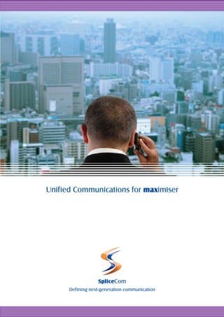 Unified Communications for maximiser




                  SpliceCom
      Defining next-generation communication
 