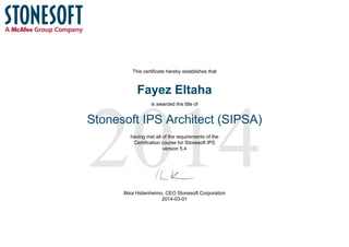 2014
This certificate hereby establishes that
Fayez Eltaha
is awarded the title of
Stonesoft IPS Architect (SIPSA)
having met all of the requirements of the
Certification course for Stonesoft IPS
version 5.4
Ilkka Hiidenheimo, CEO Stonesoft Corporation
2014-03-01
 
