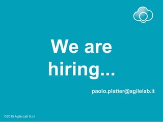 We are
hiring...
Ⓒ2015 Agile Lab S.r.l.
paolo.platter@agilelab.it