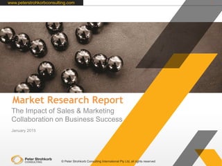 www.peterstrohkorbconsulting.com
Market Research Report
The Impact of Sales & Marketing
Collaboration on Business Success
January 2015
1
© Peter Strohkorb Consulting International Pty Ltd, all rights reserved
 