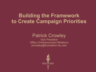Building the Framework
to Create Campaign Priorities
Patrick Crowley
Vice President
Office of Advancement Relations
pcrowley@foundation.fsu.edu
 