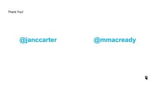 Thank You!
@janccarter @mmacready
 