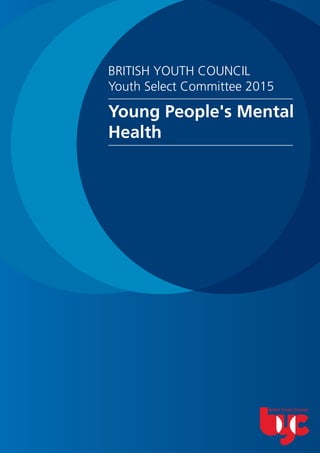 BRITISH YOUTH COUNCIL
Youth Select Committee 2015
Young People's Mental
Health
 
