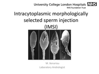 Intracytoplasmic morphologically
selected sperm injection
(IMSI)
M. Xenariou
Laboratory Andrologist
 