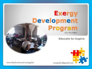 Exergy
Development
Program
Educate to inspire
155-793 NPO
www.facebook.com/exergydev exergydev@gmail.com
 