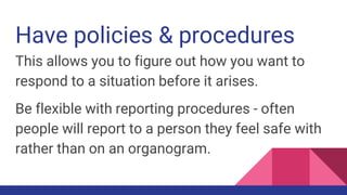 Have policies & procedures
This allows you to figure out how you want to
respond to a situation before it arises.
Be flexi...