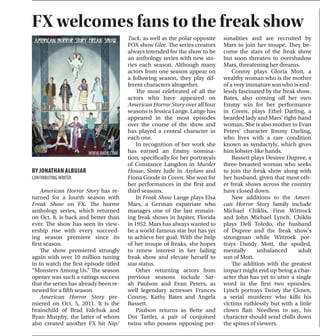 Arts & StyleArts & Style
OCTOBER 27, 2014 THETICKER ARTS & STYLE I PAGE 13
BY JONATHAN ALBUJAR
CONTRIBUTINGWRITER
American Horror Story has re-
turned for a fourth season with
Freak Show on FX. The horror
anthology series, which returned
on Oct. 8, is back and better than
ever. The show has seen its view-
ership rise with every succeed-
ing season premiere since its
first season.
The show premiered strongly
again with over 10 million tuning
in to watch the first episode titled
“Monsters Among Us.” The season
opener was such a ratings success
that the series has already been re-
newed for a fifth season.
American Horror Story pre-
miered on Oct. 5, 2011. It is the
brainchild of Brad Falchuk and
Ryan Murphy, the latter of whom
also created another FX hit Nip/
Tuck, as well as the polar opposite
FOX show Glee. The series creators
always intended for the show to be
an anthology series with new sto-
ries each season. Although many
actors from one season appear on
a following season, they play dif-
ferent characters altogether.
The most celebrated of all the
actors who have appeared on
American Horror Story over all four
seasons is Jessica Lange. Lange has
appeared in the most episodes
over the course of the show and
has played a central character in
each one.
In recognition of her work she
has earned an Emmy nomina-
tion, specifically for her portrayals
of Constance Langdon in Murder
House, Sister Jude in Asylum and
Fiona Goode in Coven. She won for
her performances in the first and
third seasons.
In Freak Show Lange plays Elsa
Mars, a German expatriate who
manages one of the last remain-
ing freak shows in Jupiter, Florida
in 1952. Mars has always wanted to
be a world-famous star but has yet
to achieve her goal. With the help
of her troupe of freaks, she hopes
to renew interest in her failing
freak show and elevate herself to
star status.
Other returning actors from
previous seasons include Sar-
ah Paulson and Evan Peters, as
well legendary actresses Frances
Conroy, Kathy Bates and Angela
Bassett.
Paulson returns as Bette and
Dot Tattler, a pair of conjoined
twins who possess opposing per-
sonalities and are recruited by
Mars to join her troupe. They be-
come the stars of the freak show
but soon threaten to overshadow
Mars, threatening her dreams.
Conroy plays Gloria Mott, a
wealthy woman who is the mother
of a very immature son who is end-
lessly fascinated by the freak show.
Bates, also coming off her own
Emmy win for her performance
in Coven, plays Ethel Darling, a
bearded lady and Mars’ right-hand
woman. She is also mother to Evan
Peters’ character Jimmy Darling,
who lives with a rare condition
known as syndactyly, which gives
him lobster-like hands.
Bassett plays Desiree Dupree, a
three-breasted woman who seeks
to join the freak show along with
her husband, given that most oth-
er freak shows across the country
have closed down.
New additions to the Ameri-
can Horror Story family include
Michael Chiklis, Finn Wittrock
and John Michael Lynch. Chiklis
plays Dell Toledo, the husband
of Dupree and the freak show’s
strongman while Wittrock por-
trays Dandy Mott, the spoiled,
mentally unbalanced adult
son of Mott.
The addition with the greatest
impact might end up being a char-
acter that has yet to utter a single
word in the first two episodes.
Lynch portrays Twisty the Clown,
a serial murderer who kills his
victims ruthlessly but with a little
clown flair. Needless to say, his
character should send chills down
the spines of viewers.
FX welcomes fans to the freak show
De la Renta leaves
behind legacy of style BY REYNALDO CARRASCO
SPORTS EDITOR
STN MTN/Kauai is the latest
project from the rapper Donald
Glover, better known as Childish
Gambino. The mixtape is split into
two parts with the first, STN MTN,
focused on showcasing Glover’s
technical mastery of rap. Kauai
instead puts the spotlight on his
skills as a singer.
“Sober” is the first track on Kau-
ai. It is a light-hearted ballad about
going through the motions of a
break-up. Glover draws parallels
between his past relationship and
drug addiction by the chorus, “And
now that it’s over, I’ll never be so-
ber/Now I’m so high.” For users, is
anything more frustrating than go-
ing cold turkey? Is anything more
liberating than getting stoned?
Glover has never shied away from
exposing the emotional makeup of
his mind through music.
The difference this time around
is the way he presents himself. It
is packaged in a way to gain more
commercial appeal, and that act
alone further endears Glover to
fans new and old.
The production on “Sober” in-
cludes a catchy keyboard rhythm
over spacey synths. Glover seems
bored using that lone beat, so near
the end he strips everything away
and installs an experimental, bass-
heavy melody while slowing down
his voice. If Martians landed in Ja-
maica and started their own band,
their first single would sound
like a cross between this and the
following track.
“Pop Thieves (Make It Feel
Good)” is one of the best songs
to come from the project. Glover
weaves another love song but this
time in the form of a disco tune.
He uses synths and xylophones to
craft a beat that will make listeners
want to get up and move. He also
gives it a soothing tone by adding
ambient tropical sounds, such as
birds chirping and waves crash-
ing, to immerse his audience in the
Kauai experience.
In typical fashion, Glover
changes the direction of the song
completely by having Will Smith’s
teenage son, Jaden Smith, re-
cite a poem, and unfortunately,
it does not add anything mean-
ingful. Smith attempts to sound
insightful as he recites his story
by the campfire, but instead,
it reads like a collection of his
stalest tweets.
Indeed, Smith returns with his
philosophy lecture at the begin-
ning of the seventh track of the
mixtape, “Late Night in Kauai.”
Glover quickly comes to rescue
with some powerful rhymes and a
calm, cool delivery.
His bars fall in line with the
production value of the song as he
uses subtle bass lines over tropi-
cal noises once again; this time
he employs crickets and bongos.
Sadly, he sours the song with his
own pseudo-intellectual soliloquy
at the end.
The final song of the project is a
“beach picnic” remix to his hit-sin-
gle “3005,” the first single off of Be-
cause the Internet. Glover height-
ens the pitch of his own voice while
stripping away most of the beat ex-
cept for the trumpet and bass.
He then adds more ambient
noise and a sparkling synth tone
to give the piece a dreamy feel,
though near the end, he changes it
up by adding loud, poppy sounds.
He whispers “hol’ up” all through-
out, begging not to leave the beau-
tiful, mystical island of Kauai.
STN MTN/Kauai is a journey
of self-discovery for Glover. In the
first half of his journey, he retells
tales of the past and present by de-
scribing the Atlanta he once knew
and the Atlanta he knows now.
The second half, however, is de-
voted to the future. Glover seeks to
transcend the barriers of hip-hop
and R&B by taking listeners on
an adventure through a fantasti-
cal island. Glover may be ready
to enter the mainstream chan-
nels, but he wants his loyal fans
to understand that his brand will
never change.
BY AMANI JAMES
CONTRIBUTINGWRITER
Classic, unique, fine: these
are the words used to define not
a fashion designer but an Ameri-
can icon. Fashion is only a small
fraction of what Oscar de la
Renta meant to the world of de-
sign. Above all, he believed that
beauty is ultimately rooted in the
woman herself.
De la Renta was born in Santo
Domingo, Dominican Repub-
lic. He later spent time in Eu-
rope and Spain, and he had an
uncanny sense of what women
need and desire in not only in
the United States but also around
the world.
His foray into fashion began
while he was studying painting
at the Academy of San Fernan-
do in Madrid. In order to make
moneyontheside,hewouldsketch
dresses for newspapers and fash-
ion houses. Eventually, he passed
on a design that was ultimately
produced and presented on the
cover of Life.
Though fashion trends
have transitioned from clas-
sic Hollywood to androgyny to
minimalism and now to what
some would call boho chic,
de la Renta has stayed rel-
evant throughout half a cen-
tury without straying from his
foundation in classic and over-
embellished glamour.
De la Renta has dressed ev-
eryone from the former first lady
Jacqueline Kennedy Onassis to
Rihanna. He captured their in-
dividualistic beauty with his
glamourous gowns and pieces.
His gowns have produced iconic
moments in fashion, such as Be-
yonce’s spread for Vogue in Janu-
ary 2013. Rose-red ruffles cascade
to the floor as she lays covered
in a masterpiece.
His ability to captivate observ-
ers with the simple-yet-complex
designs is impressive, even to those
who have kept track of him through
the years. This very unique quality
is a reflection of not only women
of today but also times past. In the
words of Vogue contributing writer
and fashion powerhouse Andre
Leon Talley, “You see the women
first, and the dress only compli-
ments her beauty.”
De la Renta’s work is an exten-
sion of his colorful and humorous
personality. He loved to sing and
would often tell highly entertain-
ing stories of his time in Paris.
He could intrigue a crowd and
captivate their hearts in only a
matter of minutes.
Over the years, as Talley
watched as not only a peer but also
a close friend, he came to under-
stand “His impeccable personal
style about people, parties, and
fashion, fueled his work. Known for
hisappropriateelegance,healways
designed with the ultimate motiva-
tion that women must look and feel
beautiful,” wrote Talley.
Anna Wintour, Vogue’s editor-
in-chief, spoke of de la Renta and
his legacy, asserting “He was the
most democratic man I knew, and
he would have lived happily and
defined any era.”
With this spirit, he was able
captivate generations. With his
passing, the world celebrates the
life of an icon, a life that is best re-
membered through iconic designs,
timeless craftsmanship and an il-
luminating smile. His influence
will live on.
Kauai shows off Gambino’s sensitivity
BY DAMLA BEK
ARTS & STYLE EDITOR
The New Media Artspace at Ba-
ruch College is hosting two proj-
ects this semester. NeoGeo, pre-
sented by new media artist Marina
Zurkow in collaboration with Dan-
iel Shiffman, and Landfill Club,
developed by multidisciplinary
artist Ben Kauffman. The two-part
exhibition is located in the now-
vacated payphone alcoves on all
four floors of the William and Ani-
ta Newman Library, and curated
by assistant professor of fine arts
Katherine Behar.
“Petrochemicals and their re-
lationship to Deep Time are the
common theme in NeoGeo/Land-
fill Club and have been central to
Zurkow’s practice for many years,”
said Behar. “Zurkow, Kauffman
and I worked together to develop
a project that would further their
artistic visions and be appropriate
for the Baruch community.”
The exhibition coincided with
the September People’s Climate
March, which Behar insisted was
an “unplanned, happy accident.”
NeoGeo is a series of anima-
tions on loop, each one playing
on a flat-screen television hoisted
above the objects exhibited in
Landfill Club. According to the
prepared curatorial statement,
NeoGeo “simulates drilling for oil,
as though drilling through the four
floors of the vertically stacked New
Media Artspace galleries.” Thus,
the infinite loop is a metaphor: the
drilling never ends.
In each QuickTime video, the
three-pronged drill plows through
different layers of otherwise un-
exposed material represented by
various “mathematical visualiza-
tion tools.” Some layers are more
easily eroded than others.
Interestingly, the drill never
stops, not even when it hits a
pocket of oil. Every time the drill
reaches an oil repository, the vid-
eo seems to shake around the edg-
es, thus emphasizing the unstable
nature of the drilling process.
Landfill Club, instead, “‘drills
up’ into future Deep Time, looking
at long-lasting relations between
petrochemicals and humans.”
The project compiles plastic
objects from the waste streams of
everyday people. Kauffman called
upon the dedicated team of stu-
dent docents at the New Media
Artspace as well as 60 students
across various classes to contrib-
ute. Before submitting, partici-
pants fill out detailed forms about
the object. Thus, participation
necessitates that students spend
time thinking about their plastic
waste; the club forces people to
hold themselves accountable.
Found objects include plastic
bottles, food packing and pens.
“Not only does their artwork
use new media in creative, ex-
perimental ways, but their proj-
ects bring attention to important
ecological issues that are relevant
to many disciplines across the col-
lege,” asserted Behar.
NeoGeo/Landfill Club runs
through Dec. 10. It is free and open
to all CUNY students, faculty and
staff during regular library hours.
Artspace keeps it green
WWW.IMDB.COM
EN.WIKIPEDIA.ORG
STNMTN was released via DatPiﬀ on Oct. 2, andKauai was available the next day.
 