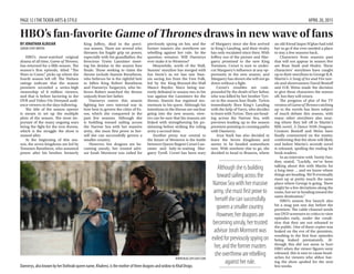 PAGE 12 ITHETICKER ARTS & STYLE
HBO’s fan-favorite Game of Thrones draws in new wave of fans
APRIL 20, 2015
BY JONATHAN ALBUJAR
SENIOR STAFFWRITER
HBO’s most-watched original
drama of all time, Game of Thrones,
has returned for a fifth season. The
season’s first episode, titled “The
Wars to Come,” picks up where the
fourth season left off. The Nielsen
ratings indicate that the season
premiere recorded a series-high
viewership of 8 million viewers,
and that is before factoring in the
DVR and Video-On-Demand audi-
ence viewers in the days following.
The title of the season opener
is meant to set up the multiple
plots of the season. The most im-
portant of the many ongoing wars
being the fight for the iron throne,
which is the struggle the show is
named after.
At the beginning of this sea-
son, the seven kingdoms are led by
Tommen Baratheon, who assumed
power after his brother, formerly
King Joffrey, died in the previ-
ous season. There are several who
threaten his fragile grip on power,
especially with his grandfather, the
ferocious Tywin Lannister meet-
ing his demise in the season four
finale. Those seeking to claim the
throne include Stannis Boratheon,
who believes he is the rightful heir
to fallen King Robert Baratheon
and Daenerys Targaryen, who be-
lieves Robert snatched the throne
unjustly from her father.
Daenerys enters this season
fighting her own internal war in
how best to govern the cities of Es-
sos, which she conquered in the
past few seasons. Although she
is building toward sailing across
the Narrow Sea with her massive
army, she must first prove to her-
self she can successfully govern a
smaller country.
However, her dragons are be-
coming unruly, her trusted advi-
sor Jorah Mormont was exiled for
previously spying on her, and the
former masters she overthrew are
rebelling against her rule. So the
question remains: Will Daenerys
ever make it to Westeros?
Meanwhile, north of the Wall,
Stannis’ storyline has merged with
Jon Snow’s as we last saw Stan-
nis saving Jon from the Free Folk,
led by the King-Beyond-the-Wall
Mance Rayder. Since being nar-
rowly defeated in season two in his
war against the Lannisters for the
throne, Stannis has regained mo-
mentum in his quest. Although his
intentions in the throne are unclear
going into the new season, view-
ers can be sure that his reasons are
linked with strengthening his po-
sitioning before striking the ruling
army a second time.
Another proxy war central to
the future of Westeros is the battle
between Queen Regent Cersei Lan-
nister and lady-in-waiting Mar-
gaery Tyrell. Cersei has been wary
of Margaery since she first arrived
in King’s Landing, and their rivalry
has only escalated since then. With
Joffrey out of the picture and Mar-
gaery promised to the new King
Tommen, Cersei is sure to under-
cut Margaery’s influence at any op-
portunity in the new season, and
Margaery has shown she will not go
down without a fight.
Cersei’s troubles are com-
pounded by the death of her father,
who was killed by her brother Tyri-
on in the season four finale. Tyrion
immediately flees King’s Landing
with the help of Varys, who decides
to leave with Tyrion. They are head-
ing across the Narrow Sea, with
previews leading up to the season
premiere pointing to crossing paths
with Daenerys.
Arya Stark has also decided to
leave the Seven Kingdoms and
seems to be headed somewhere
new. With nowhere else to go, she
decided to head to Braavos, where
an old friend Jaqen H’ghar had told
her to go if she ever needed a place
to stay a few seasons back.
Characters from seasons past
that will not appear in season five
are Bran Stark and Hodor. These
characters’ storylines have caught
up to their storylines in George R.R.
Martin’s A Song of Ice and Fire nov-
els and showrunners David Benioff
and D.B. Weiss made the decision
to give these characters the season
off, but they will return.
The progress of plot of the TV
versionofGameofThronescatching
up to the novels has been subject
of much debate this season, with
many other storylines also near-
ing where they left off in Martin’s
fifth novel, A Dance With Dragons.
Creators Benioff and Weiss have
finally commented on the matter,
confirming that the show will likely
end before Martin’s seventh novel
is released, spoiling the ending for
book readers.
In an interview with Vanity Fair,
they stated, “Luckily, we’ve been
talking about this with Martin for
a long time ... and we know where
things are heading. We’ll eventually
meet up at pretty much the same
place where George is going. There
might be a few deviations along the
route, but we’re heading toward the
same destination.”
HBO’s season five launch also
hit a snag just one day before the
premiere. The cable channel sends
out DVD screeners to critics to view
episodes early, under the condi-
tion that they are not released to
the public. One of these copies was
leaked on the eve of the premiere,
resulting in the first four episodes
being leaked prematurely. Al-
though this did not seem to hurt
HBO when the viewer figures were
released, this is sure to cause head-
aches for viewers who abhor hav-
ing the show spoiled for the next
few weeks.Daenerys, also known by her Dothraki queen name, Khaleesi, is the mother of three dragons and widow to Khal Drogo.
WWW.BLOG.SKYLIGHT.COM
Althoughsheisbuilding
towardsailingacrossthe
NarrowSeawithhermassive
army,shemustﬁrstproveto
herselfshecansuccessfully
governasmallercountry.
However,herdragonsare
becomingunruly,hertrusted
advisorJorahMormontwas
exiledforpreviouslyspyingon
her,andtheformermasters
sheoverthrewarerebelling
againstherrule.
 