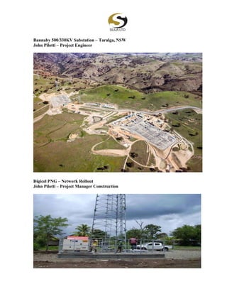 Bannaby 500/330KV Substation – Taralga, NSW
John Pilotti – Project Engineer
Digicel PNG – Network Rollout
John Pilotti – Project Manager Construction
 
