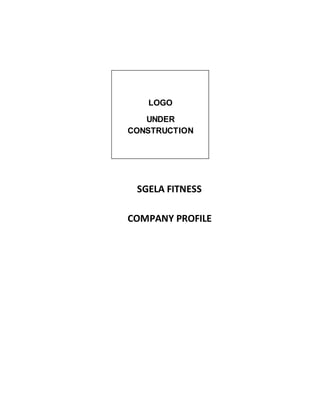 SGELA FITNESS
COMPANY PROFILE
LOGO
UNDER
CONSTRUCTION
 
