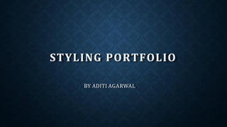 STYLING PORTFOLIO
BY ADITI AGARWAL
 