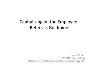 Capitalizing on the Employee
Referrals Goldmine
 