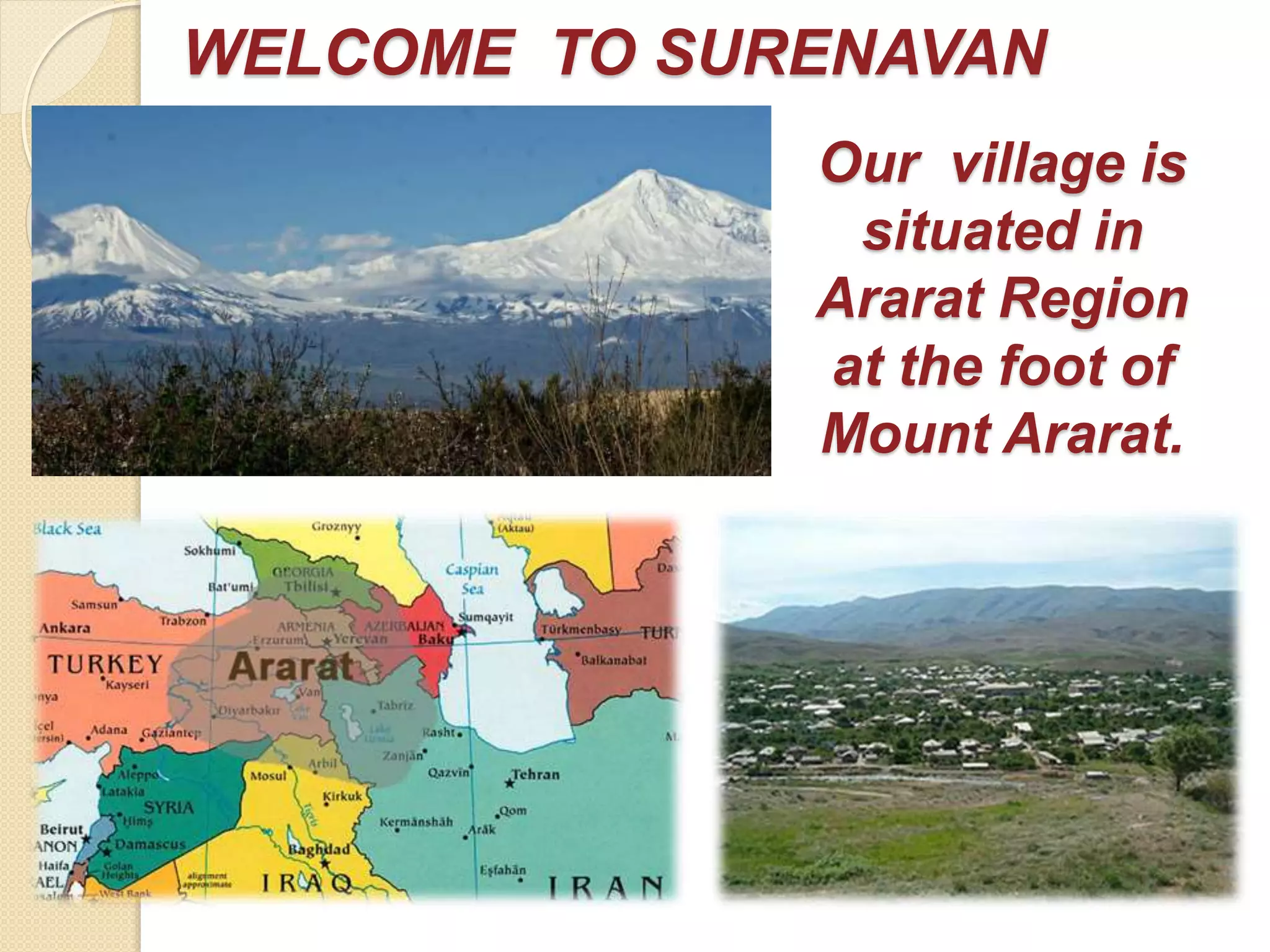 WELCOME TO SURENAVAN
Our village is
situated in
Ararat Region
at the foot of
Mount Ararat.
