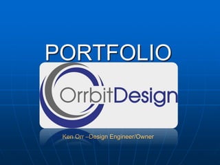 PORTFOLIO
Ken Orr –Design Engineer/Owner
 