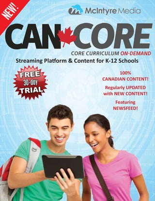 NEW!
Streaming Pla orm & Content for K-12 Schools
FREEFREE
30-day30-day
TRIALTRIAL
100%
CANADIAN CONTENT!
Regularly UPDATED
with NEW CONTENT!
Featuring
NEWSFEED!
 