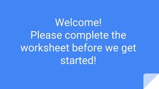 Welcome!
Please complete the
worksheet before we get
started!
 