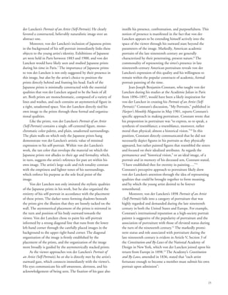 25
der Lancken’s Portrait of an Artist (Self-Portrait). He clearly
favored a constructed, believably naturalistic image over an
abstract one.
Moreover, von der Lancken’s inclusion of Japanese prints
in the background of his self-portrait immediately links these
objects to the young artist’s identity. Exhibitions of Japanese
art were held in Paris between 1883 and 1900, and von der
Lancken would have likely seen and studied Japanese prints
during his time in Paris.7
The importance of Japanese prints
to von der Lancken is not only suggested by their presence in
this image, but also by the artist’s choice to position the
prints directly behind and framing his head. Each of the
Japanese prints is minimally constructed with the essential
qualities that von der Lancken argued to be the basis of all
art. Both prints are monochromatic, composed of a variety of
lines and washes, and each contains an asymmetrical figure in
a tight, unadorned space. Von der Lancken directly tied his
own image to the prints through these formal and organiza-
tional qualities.
Like the prints, von der Lancken’s Portrait of an Artist
(Self-Portrait) contains a single, off-centered figure, mono-
chromatic color palette, and plain, unadorned surroundings.
The plain walls on which only the Japanese prints hang
demonstrate von der Lancken’s artistic value of minimal
expression to his self-portrait. Within von der Lancken’s
work, the tan color that envelops the material on which the
Japanese prints rest alludes to their age and formality, which,
in turn, suggests the artist’s reference for past art within his
own image. The artist’s large scale and rich tonality contrast
with the emptiness and lighter tones of his surroundings,
which enforce his purpose as the sole focal point of the
image.
Von der Lancken not only imitated the stylistic qualities
of the Japanese prints in his work, but he also organized the
entirety of his self-portrait in accordance with the placement
of these prints. The darker tones forming shadows beneath
the prints give the illusion that they are loosely tacked on the
wall. The asymmetrical placement of the prints is mirrored in
the turn and position of his body outward towards the
viewer. Von der Lancken chose to paint his self-portrait
informed by a strong diagonal line that runs from the lower
left-hand corner through the carefully placed images in the
background to the upper right-hand corner. The diagonal
organization of the image is firmly established by the
placement of the prints, and the organization of the image
more broadly is guided by the asymmetrically stacked prints.
As the viewer approaches von der Lancken’s Portrait of
an Artist (Self-Portrait), he or she is directly met by the artist’s
outward gaze, which connects immediately with the viewer’s.
His eyes communicate his self-awareness, alertness, and his
acknowledgement of being seen. The fixation of his gaze also
instills his presence, confrontation, and purposefulness. This
notion of presence is manifested in the fact that von der
Lancken appears to be extending himself actively into the
space of the viewer through his outward stare beyond the
parameters of the image. Markedly, American academic
portraits of the late nineteenth century are generally
characterized by their penetrating, present nature.8
The
commonality of representing the sitter’s presence in late
nineteenth-century American portraiture reveals von der
Lancken’s expression of this quality and his willingness to
remain within the popular constructs of academic, formal
portrait painting of the time.
Jean-Joseph Benjamin-Constant, who taught von der
Lancken during his studies at the Académie Julian in Paris
from 1896–1897, would have been a likely inspiration for
von der Lancken in creating his Portrait of an Artist (Self-
Portrait).9
Constant’s discussion, “My Portraits,” published in
Harper’s Monthly Magazine in May 1901, reports Constant’s
specific approach in making portraiture. Constant wrote that
his proposition in portraiture was “to express, so to speak, a
synthesis of resemblance; a resemblance, moreover, rather
moral than physical; almost a historical vision.”10
In this
position, Constant directly communicated that he did not
necessarily depict figures in his portraits as they physically
appeared, but rather painted figures that resembled the sitters
and focused on their idealized attributes. As regards the
permanence and “historical vision,” or an ideal image, of a
portrait and in memory of his deceased son, Constant stated,
“I have established thee for eternity in painting….”11
Constant’s perceptive approach to portraiture likely drew
von der Lancken’s attention through the idea of representing
qualities that could be brought together to form meaning,
and by which the young artist desired to be forever
remembered.
Moreover, von der Lancken’s 1898 Portrait of an Artist
(Self-Portrait) falls into a category of portraiture that was
highly regarded and demanded during the late nineteenth
century in both the United States and Europe. For example,
Constant’s international reputation as a high-society portrait
painter is suggestive of the popularity of portraiture and the
association of portraiture with those of elevated status during
the turn of the nineteenth century.12
The markedly promi-
nent status and role associated with portraiture during the
late nineteenth century is evident in Article V, Section 3 of
the Constitution and By-Laws of the National Academy of
Design in New York, which von der Lancken joined upon his
return from Europe in 1898.13
The Academy’s Constitution
and By-Laws, amended in 1836, stated that “each artist
fortunate enough to become a member must submit his own
portrait upon admission”:
 