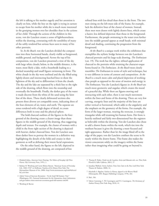 39
the left is talking to his mother eagerly and her attention is
clearly on him, while the boy on the right is trying in earnest
to escape from his mother while she is much more interested
in the gossiping women over her shoulder than in the actions
of her child. Through the actions of the children in this
scene, von der Lancken creates a sense of lightheartedness
within the drawing, contrasting with the sensibility of many
of the softly rendered but serious faces seen in many of his
other portraits.
In At the Beach, von der Lancken divided the composi-
tion into three horizontal bands, clearly visible as foreground,
middle ground, and background. Across the top of his
composition, von der Lancken presented a view of the sky
with large white clouds; below, in the middle distance, is the
water, most likely a lake, with a boardwalk leading to a
docked steamship and small figures swimming in front. The
white clouds in the sky were outlined and the sky filled using
lightly-drawn and intersecting hatched lines to show the
lightness of the sky and to differentiate it from the clouds.
The sky and the lake are separated by a thick line to the right
side of the drawing, which flows into the steamship and
eventually the boardwalk. Finally, the darker grey of the water
is made discrete from the white of the sand using the faint
line of the shore. These clearly delineated sections also
present three diverse yet compatible zones, indicating three of
the four elements of air, water, and earth. The separate are
zones rendered with a high degree of detail, to create
differences both in tone and the physical sphere.
The bold charcoal outlines of the figures in the fore-
ground of the drawing create a clearer image than those
figures in the middle ground of the drawing, thus suggesting
depth and texture. For example, the cluster of women with a
child in the front right section of the drawing is depicted
with heavier, darker charcoal lines. Von der Lancken uses
these darker lines to portray the women in a definitive way,
highlighting the details of the folds and creases in their
garments as well as defining their intent facial expressions.
On the other hand, the figures to the left, depicted in
the middle ground of the drawing, are composed of less
refined lines with less detail than those in the front. The two
men sitting on the left-most side of the frame, for example,
lack the definitive lines of the cluster of women. Instead,
these men were drawn with lightly drawn lines, which create
a hazier, less defined depiction than those in the foreground.
Furthermore, the people swimming in the water even farther
into the middle ground appear as small heads, with minimal
detail and shading, continuing the progression from the
foreground.
At the Beach is a unique work within the exhibition that
exemplifies the stylistic bridge between von der Lancken’s
charcoal portraits and his large-scale drawing, The Enthusiasts
(cat. 19). The work has the tighter, refined application of
charcoal to the portraits while retaining the character-esque
forms found in The Enthusiasts. At the Beach most closely
resembles The Enthusiasts in terms of style and technique, but
is very different in terms of content and composition. At the
Beach is a much more calm and placid depiction of working-
class people as opposed to the sense of motion and energy in
The Enthusiasts. Von der Lancken’s figures in At the Beach are
much more geometric and angular, which creates the mood
of a peaceful day. While there are figures moving and
interacting with each other, there is not much movement
within the lines and forms of the drawing. There are very few
curving, energetic lines and the majority of the lines are
either vertical or horizontal, which adds to the angularity and
the emphasis on the geometry of the forms. For example, the
form of the larger woman, wearing the overcoat, is strongly
triangular while still retaining her human form. Her form is
heavily outlined and fairly two-dimensional but she registers
as believable within the drawing. Von der Lancken also chose
to add a drawn frame within the work, which ties into the
medium because it gives the drawing a more focused and
tight appearance. Rather than let the image bleed off to the
edge of the paper, von der Lancken confines the scene to fit
neatly within the drawn frame. This frame also makes the
viewer concentrate solely on the imagery within the frame
rather than imagining what could be going on beyond it.
	 1	Elizabeth Johns, American Genre Painting: The Politics of Everyday Life (New
Haven: Yale University Press, 1991), 2.
	 2	Barbara H. Weinberg and Carrie Rebora Barratt, “American Scenes of Everyday
Life, 1840–1910” in Heilbrunn Timeline of Art History (New York: The
Metropolitan Museum of Art, 2000), http://www.metmuseum.org/toah/hd/scen/
hd_scen.htm.
	 3	Eakins’ Vision of American Recreation—“In the Good Old Summer Time”
(Washington, DC: National Endowment for the Humanities, http://edsitement.
neh.gov/eakins-vision-american-recreation-good-old-summer-time#0.
	 4	 Weinberg  Barratt.
	 5	Thomas B. Parker, Frank von der Lancken: Artist and Educator exh. cat. (New York:
Hirschl  Adler Galleries, 2001), 37.
	 6	Jonathan Walford, Forties Fashion: From Siren Suits to the New Look (New York:
Thames  Hudson, 2008), 14.
	 7	Marybelle S. Bigelow, Fashion in History: Apparel in the Western World
(Minneapolis, MN: Burgess Publishing Company, 1970), 264.
	 8	 Ibid., 266.
	 9	Valerie Cumming, C. W. Cunnington and P. E. Cunnington, The Dictionary of
Fashion History (New York: Berg, 2010), 41.
 