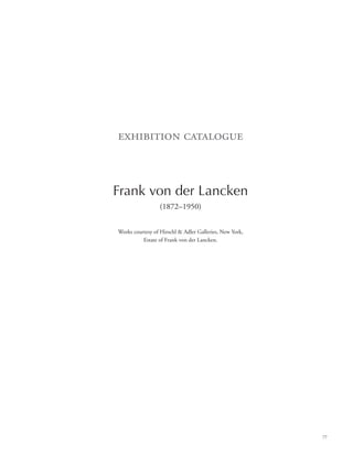 77
exhibition catalogue
Frank von der Lancken
(1872–1950)
Works courtesy of Hirschl  Adler Galleries, New York,
Estate of Frank von der Lancken.
 