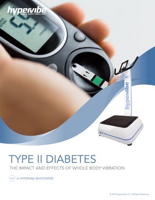 TYPE II DIABETES
THE IMPACT AND EFFECTS OF WHOLE BODY VIBRATION
A HYPERVIBE WHITEPAPER
© 2018 Hypervibe LLC. All Rights Reserved.
WHOLE BODY VIBRATION
 
