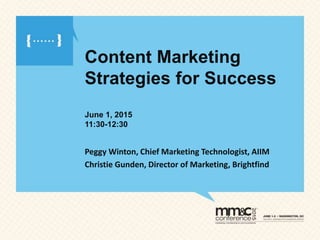 Content Marketing
Strategies for Success
June 1, 2015
11:30-12:30
Peggy Winton, Chief Marketing Technologist, AIIM
Christie Gunden, Director of Marketing, Brightfind
 