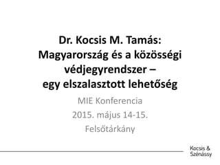 Dr. Kocsis M. Tamás:
Magyarország és a közösségi
védjegyrendszer –
egy elszalasztott lehetőség
MIE Konferencia
2015. május 14-15.
Felsőtárkány
 
