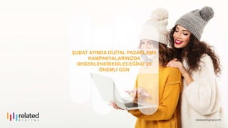 ŞUBAT AYINDA DİJİTAL PAZARLAMA
KAMPANYALARINIZDA
DEĞERLENDİREBİLECEĞİNİZ 25
ÖNEMLİ GÜN
 