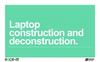 Laptop
construction and
deconstruction.
 