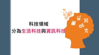 科技領域
分為生活科技與資訊科技
PowerPoint Presentation
 