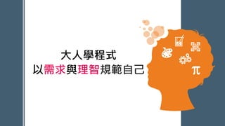 大人學程式
以需求與理智規範自己
 