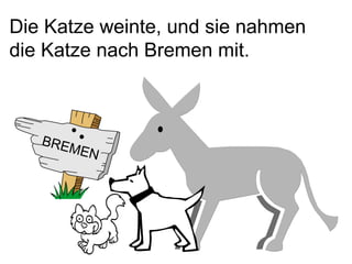 Die Katze weinte, und sie nahmen die Katze nach Bremen mit.   BREMEN 