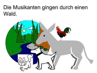 Die Musikanten gingen durch einen Wald.  