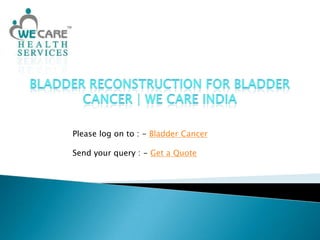 Bladder reconstruction For Bladder Cancer | We Care India Please log on to : - Bladder Cancer Send your query : - Get a Quote 
