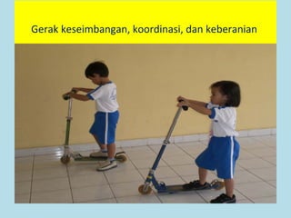 Gerak keseimbangan, koordinasi, dan keberanian
 