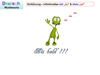 Deutsch
Matifmarin
Einführung – Infinitivsätze mit ,,zu” & ohne ,,zu”
zu
zu
zu
 