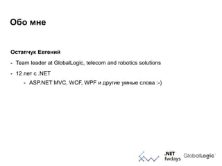 Обо мне
Остапчук Евгений
- Team leader at GlobalLogic, telecom and robotics solutions
- 12 лет с .NET
- ASP.NET MVC, WCF, ...