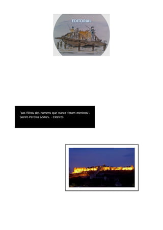 O tempo foge-nos a sete pés, as memórias que ainda resistem devemos escrever
porque essa é a forma do preservar e quem atrás venha, fique com um quadro umas
vezes duro outras simplesmente delicioso.
Viajar na BARCAÇA ao sabor da corrente, com a força dos braços e ajuda algumas
vezes da corda que ligava as duas margens, não era pera doce. Ainda o sol não tinha
nascido e na volta já o sol se tinha posto, era assim o dia a dia da faina agrícola.
Lá longe na torre da igreja o sino dava as badaladas que orientavam os capatazes e
ao domingo o toque da sirene avisa do meio-dia.
Foram criadas páginas com
sabores, seja no desporto,
associativismo, poesia,
monumentalidade, histórias
de outros tempos,
agricultura/ formação e
política regional/nacional.
Com estes ingredientes desejamos quinzenalmente fazer chegar aos nossos
seguidores do Concelho, um sabor da terra das gentes da cultura do desporto, ou
seja, as nossas vivências.
"aos filhos dos homens que nunca foram meninos". Soeiro Pereira Gomes. –
Esteiros
"aos filhos dos homens que nunca foram meninos".
Soeiro Pereira Gomes. - Esteiros
 