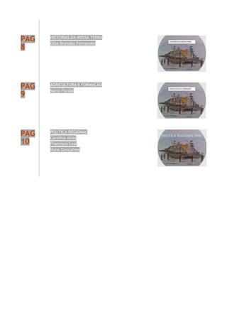 PAG
8
HISTÓRIAS DA NOSSA TERRA
Dília Brandão Fernandes
PAG
9
AGRICULTURA E FORMAÇÃO
Mário Pardal
PAG
10
POLÍTICA REGIONAL
Carolina Aires
Francisco Leal
Nuno Gonçalves
 