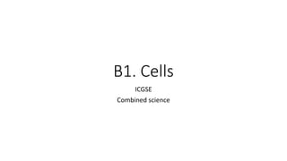 B1. Cells
ICGSE
Combined science
 