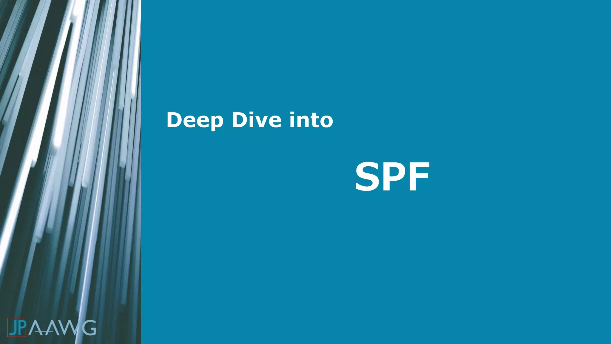 SPF
Deep Dive into
 