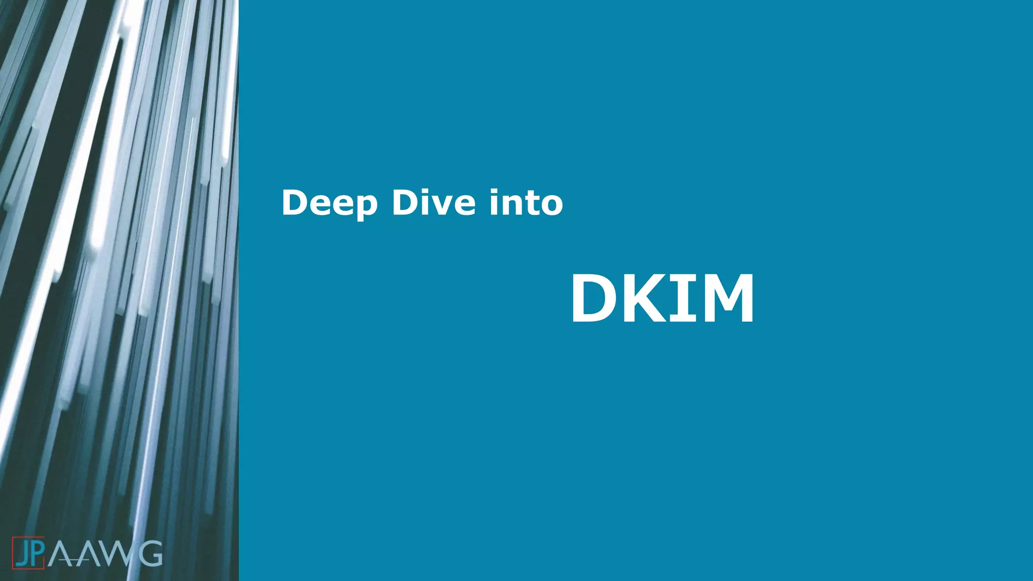 DKIM
Deep Dive into
 