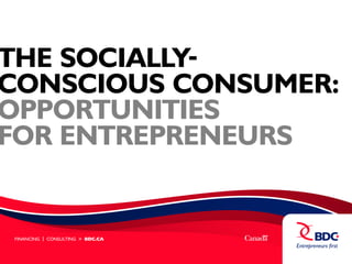 THE SOCIALLYCONSCIOUS CONSUMER:
OPPORTUNITIES
FOR ENTREPRENEURS

FINANCING | CONSULTING > BDC.CA

 