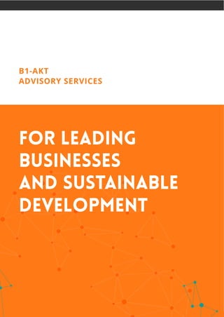 B1-AKT
ADVISORY SERVICES
FOR LEADING
BUSINESSES
AND SUSTAINABLE
DEVELOPMENT
 