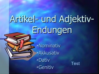 Artikel- und Adjektiv- Endungen ,[object Object],[object Object],[object Object],[object Object],Test 