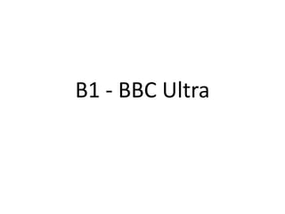 B1 - BBC Ultra
 