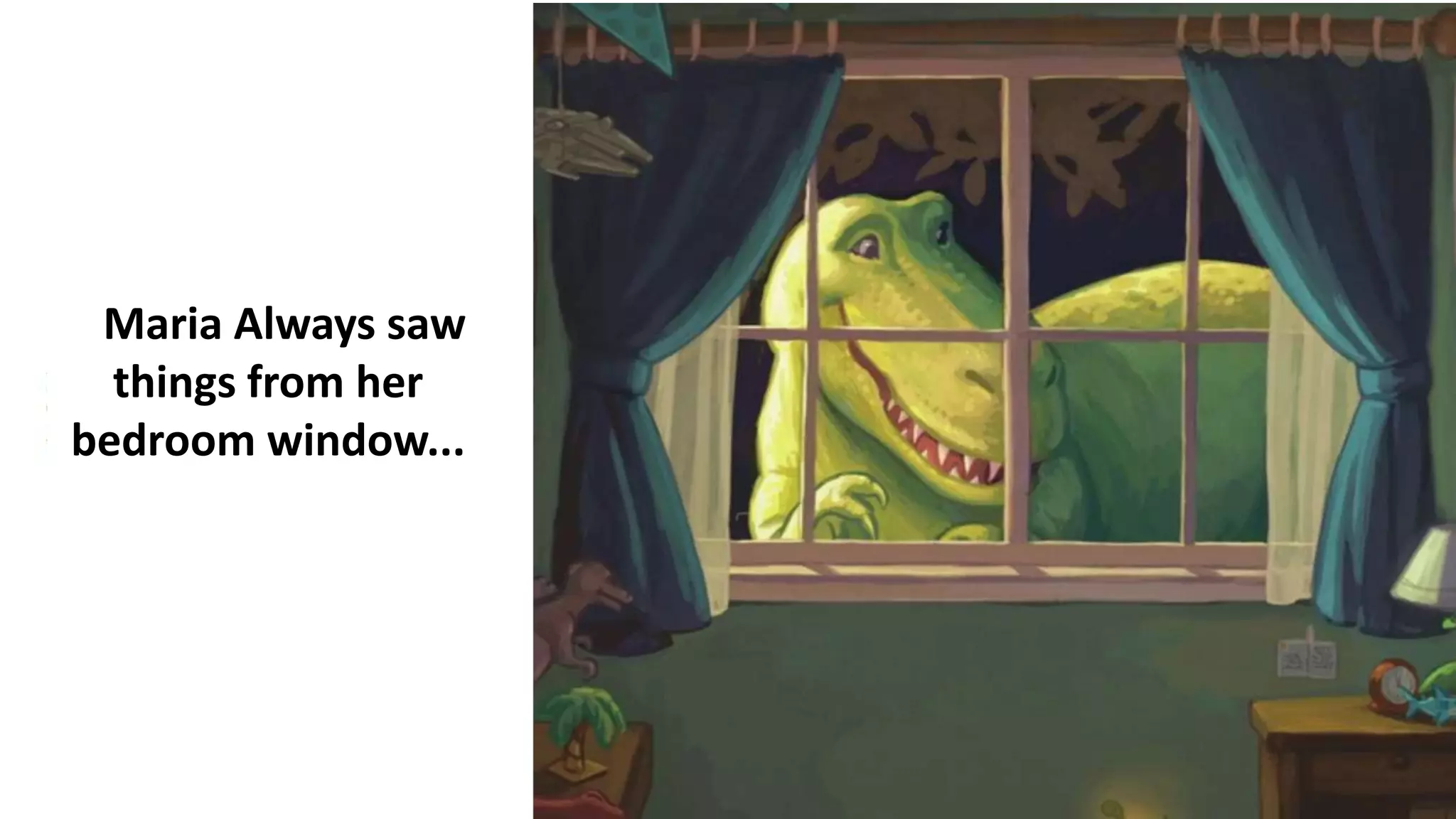 Maria Always saw
things from her
bedroom window...