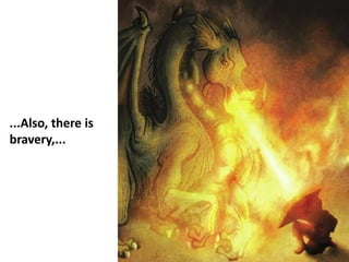 ...Also, there is
bravery,...rld.....
 