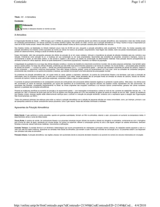 Conteúdo                                                                                                                                                          Page 1 of 1



Título : B1 - A Atmosfera

Conteúdo :

          Videoaula
          Assista à videoaula clicando no monitor ao lado.


A Atmosfera

A Organização Mundial de Saúde — OMS divulgou que 3 milhões de pessoas morrem anualmente devido aos efeitos da poluição atmosférica. Isso representa o triplo das mortes anuais
em acidentes automobilísticos. Um estudo publicado na revista científica inglesa The Lancet, em 2000, concluiu que a poluição atmosférica na França, Áustria e Suíça é responsável por
mais de 40.000 mortes anuais, nesses três países. Cerca da metade dessas mortes se deve à poluição causada pelas emissões dos veículos.

Nos Estados Unidos, as fatalidades no trânsito totalizam pouco mais de 40.000 por ano, enquanto a poluição atmosférica ceifa anualmente 70.000 vidas. As mortes causadas pela
poluição atmosférica nos Estados Unidos equivalem às mortes por câncer de mama e da próstata, conjuntamente. Esse flagelo das cidades, tanto nos países industrializados quanto nos
países em desenvolvimento, ameaça a saúde de bilhões de pessoas.

Essas informações, além das percepções pessoais dos efeitos da poluição do ar em nosso cotidiano, reforçam a importância da adoção de atitudes imediatas para seu controle e sua
redução. Entende-se como poluição do ar, a mudança em sua composição ou em suas propriedades, decorrentes das emissões de poluentes, tornando-o impróprio, nocivo ou
inconveniente à saúde, ao bem-estar público, à vida animal e vegetal e, até mesmo, ao estado de conservação de determinados materiais. Essa poluição decorre principalmente da
atividade humana em vários aspectos, dentre os quais destacamos o crescimento populacional, industrial e os hábitos da população.

A degradação da qualidade do ar ao longo das últimas décadas constituiu o reverso da medalha do crescimento econômico mundial, não só pelos prejuízos ambientais, mas também pelos
danos à saúde pública. Ao longo das últimas décadas, problemas que até então eram desconhecidos passaram a ser temas do cotidiano. As chuvas ácidas — provocadas pelas emissões
de dióxido de enxofre —, o buraco do ozônio — devido aos clorofluorcarbonetos (CFC) — e o aquecimento global — derivado das emissões crescentes de dióxido de carbono, metano e
outros compostos — assumiram contornos preocupantes. Para além desses problemas globais, outros se acrescentaram em nível local, como as emissões de compostos perigosos,
provenientes das indústrias ou da queima de produtos e resíduos, que também se tornaram uma fonte adicional de preocupação mundial.

Os problemas de poluição atmosférica são, em quase todos os casos, globais e originados, sobretudo, na queima de combustíveis fósseis e de biomassa, quer para a produção de
eletricidade, para os processos industriais, ou ainda para os transportes. Com efeito, essas atividades são as principais fontes de emissão de dióxido de carbono, dióxido de enxofre,
monóxido de carbono, óxidos de azoto, partículas suspensas, compostos voláteis e alguns metais pesados.

O aumento do parque automobilístico e do conseqüente consumo de combustíveis vem provocando efeitos bastante negativos no ambiente e saúde pública. Além disso, nos últimos anos
têm aumentado os casos de doenças respiratórias, por causa dos aparelhos de ar-condicionado, que segundo estudos nos Estados Unidos representam 5% das pneumonias. As
queimadas das florestas, constatadas freqüentemente no Brasil, as cinzas originadas das erupções vulcânicas e os resíduos tóxicos contaminantes, gerados nas usinas nucleares,
agravam a qualidade das condições atmosféricas

Perante as evidências científicas do aumento da poluição e do aquecimento global — com implicações na temperatura, subida do nível do mar, aumento de catástrofes naturais, etc. — foi
assinado em 1997 o Protocolo de Kyoto para que em 2010 se registre uma redução global em 5,2% nas emissões de gases de estufa em relação ao ano de 1990. Apesar da resistência
dos Estados Unidos, diversas nações estão desenvolvendo esforços para o controle e a redução da poluição ambiental, contando com o expressivo apoio e atuação das Organizações
Não Governamentais, as ONG’s.

Todos nós podemos participar dos esforços para evitar ou reduzir a poluição atmosférica com a adoção de pequenas atitudes em nossa comunidade, como, por exemplo, priorizar o uso
de transportes coletivos ou utilizar combustíveis menos poluidores, como o gás natural. Essas são decisões individuais e imediatas.


Agravantes da Poluição Atmosférica


Efeito Estufa: O gás carbônico e outros poluentes, quando em grandes quantidades, formam um filtro na atmosfera, retendo o calor, provocando um aumento na temperatura média. A
esse fenômeno dá-se o nome de Efeito Estufa.

Chuva Ácida: A queima de carvão, de combustíveis fósseis e os poluentes industriais lançam dióxido de enxofre e dióxido de nitrogênio na atmosfera, combinando-se com o hidrogênio
sob a forma de vapor de água, resultando em chuvas ácidas. Ao caírem na superfície, alteram a composição química do solo e das águas, atingem as cadeias alimentares, destroem
florestas e lavouras, atacam estruturas metálicas, monumentos e edificações.

Inversão Térmica: A inversão térmica é um fenômeno meteorológico que ocorre principalmente em metrópoles e principais centros urbanos. As radiações solares aquecem o solo e o
calor que nele fica retido irradia-se, aquecendo as camadas mais baixas da atmosfera, que tendem a subir, formando correntes de convecção do ar. Os poluentes sobem e se dispersam
nas camadas mais altas da atmosfera.

Poluição Urbana: A poluição atmosférica, nas regiões urbanas, tem aumentado devido à crescente atividade industrial e ao aumento do número de veículos motorizados em circulação.




http://online.unip.br/frmConteudo.aspx?idConteudo=21349&CodConteudoED=21349&Cod... 4/4/2010
 