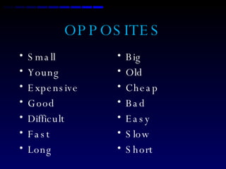 OPPOSITES Small Young Expensive Good Difficult Fast Long  Big Old Cheap Bad Easy Slow Short  