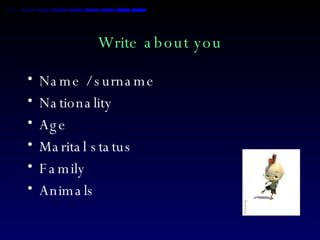 Write about you Name / surname Nationality Age Marital status Family Animals  